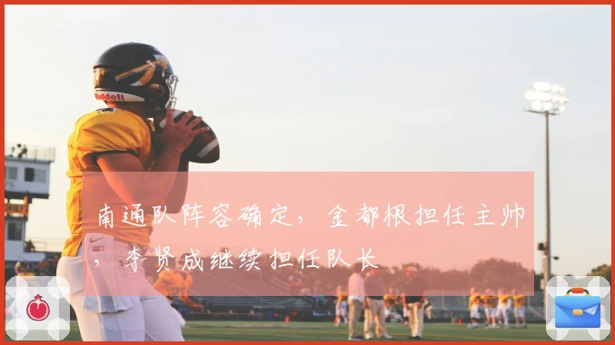 南通队阵容确定，金都根担任主帅，李贤成继续担任队长