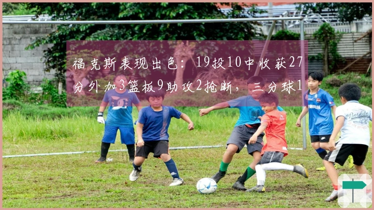 福克斯表现出色：19投10中收获27分外加3篮板9助攻2抢断，三分球10投4中