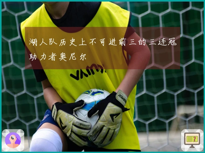 湖人队历史上不可进前三的三连冠助力者奥尼尔