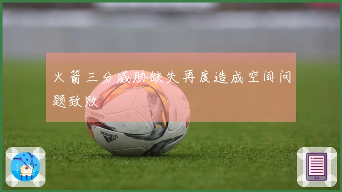 火箭三分威胁缺失再度造成空间问题致败